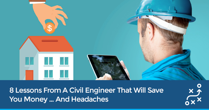 8 Lessons From A Civil Engineer That Will Save You Money And Headaches
